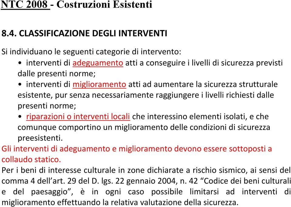 miglioramento atti ad aumentare la sicurezza strutturale esistente, pur senza necessariamente raggiungere i livelli richiesti dalle presenti norme; riparazioni o interventi locali che interessino