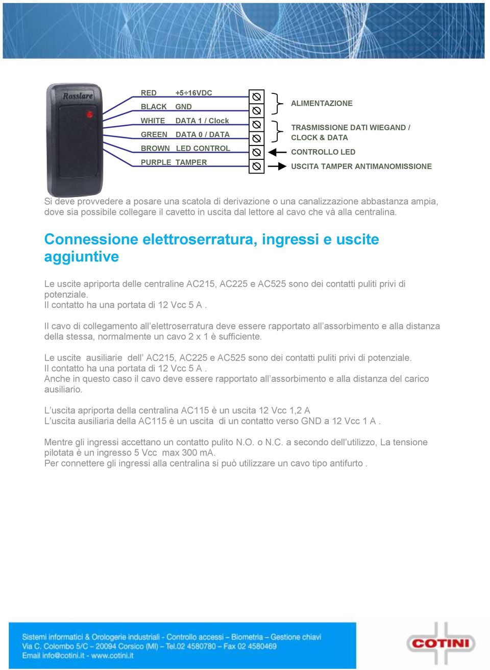 Connessione elettroserratura, ingressi e uscite aggiuntive Le uscite apriporta delle centraline AC215, AC225 e AC525 sono dei contatti puliti privi di potenziale.