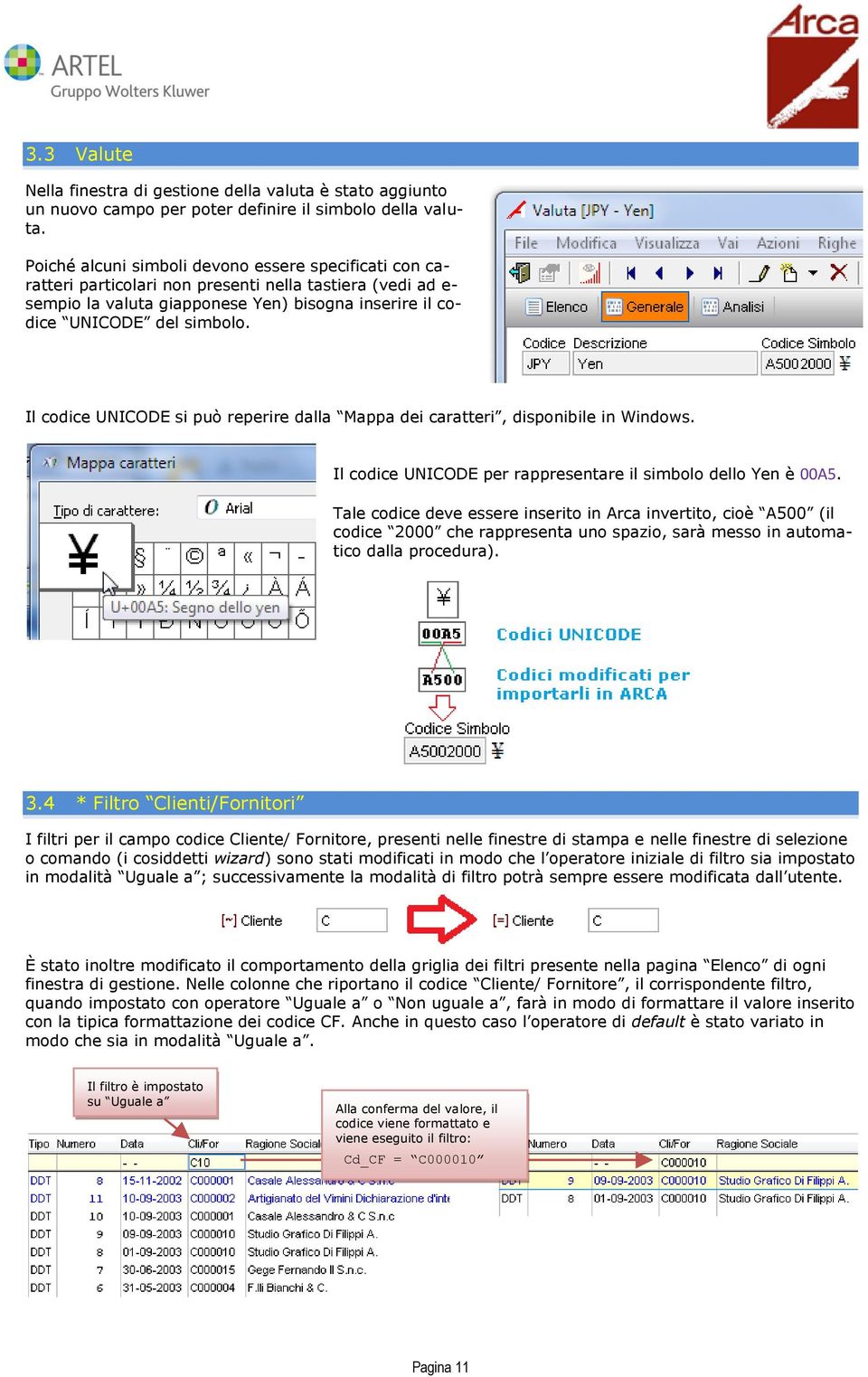 Il codice UNICODE si può reperire dalla Mappa dei caratteri, disponibile in Windows. Il codice UNICODE per rappresentare il simbolo dello Yen è 00A5.