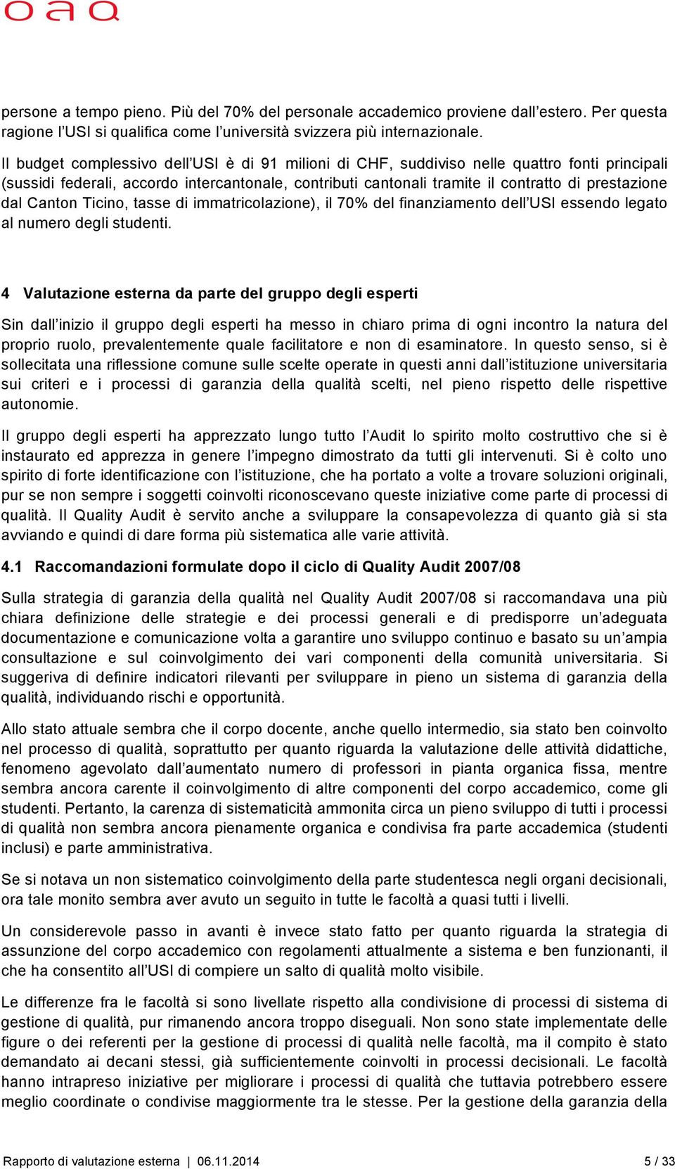 Canton Ticino, tasse di immatricolazione), il 70% del finanziamento dell USI essendo legato al numero degli studenti.