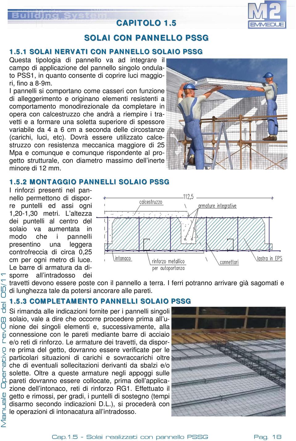 1 SOLAI NERVATI CON PANNELLO SOLAIO PSSG Questa tipologia di pannello va ad integrare il campo di applicazione del pannello singolo ondulato PSS1, in quanto consente di coprire luci maggiori, fino a