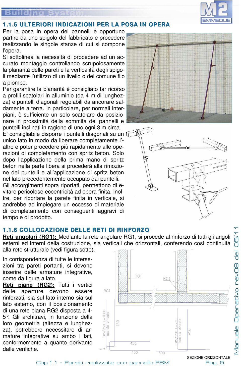 filo a piombo. Per garantire la planarità è consigliato far ricorso a profili scatolari in alluminio (da 4 m di lunghezza) e puntelli diagonali regolabili da ancorare saldamente a terra.