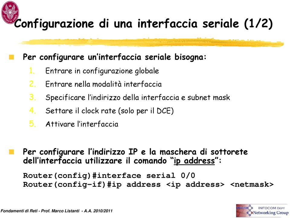 Specificare l indirizzo della interfaccia e subnet mask 4. Settare il clock rate (solo per il DCE) 5.