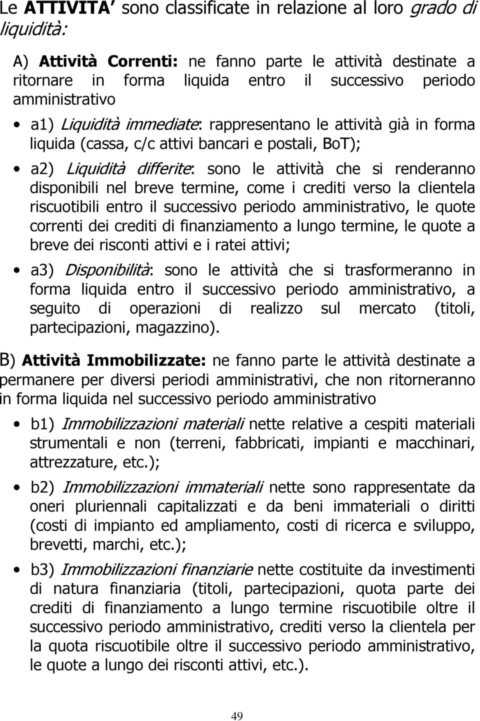 disponibili nel breve termine, come i crediti verso la clientela riscuotibili entro il successivo periodo amministrativo, le quote correnti dei crediti di finanziamento a lungo termine, le quote a