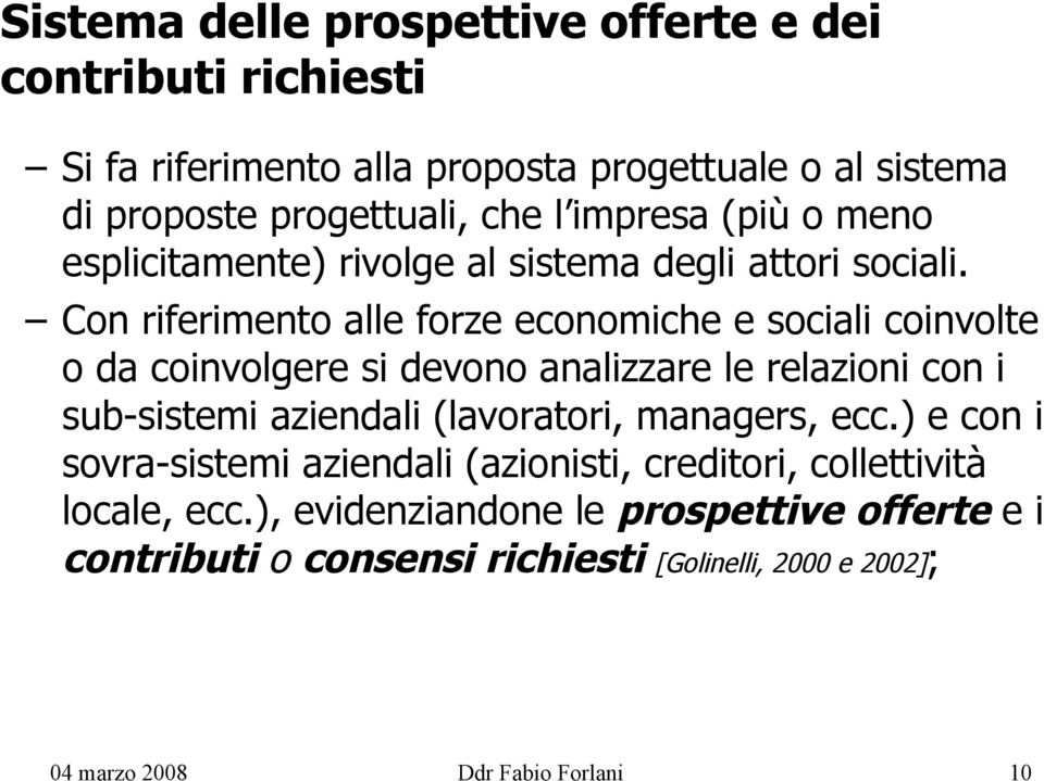 Con riferimento alle forze economiche e sociali coinvolte o da coinvolgere si devono analizzare le relazioni con i sub-sistemi aziendali (lavoratori,