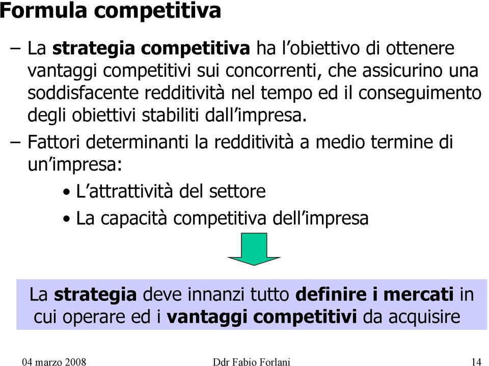 Fattori determinanti la redditività a medio termine di un impresa: L attrattività del settore La capacità competitiva dell