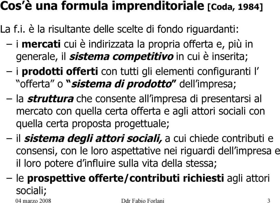 oriale [Coda, 1984] La f.i. è la risultante delle scelte di fondo riguardanti: i mercati cui è indirizzata la propria offerta e, più in generale, il sistema competitivo in cui è