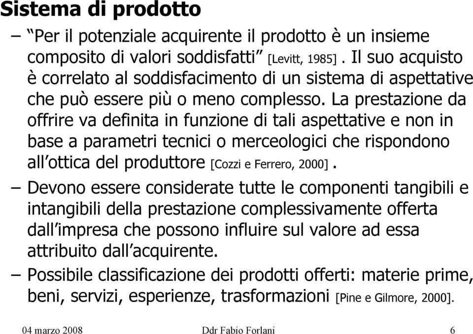 La prestazione da offrire va definita in funzione di tali aspettative e non in base a parametri tecnici o merceologici che rispondono all ottica del produttore [Cozzi e Ferrero, 2000].