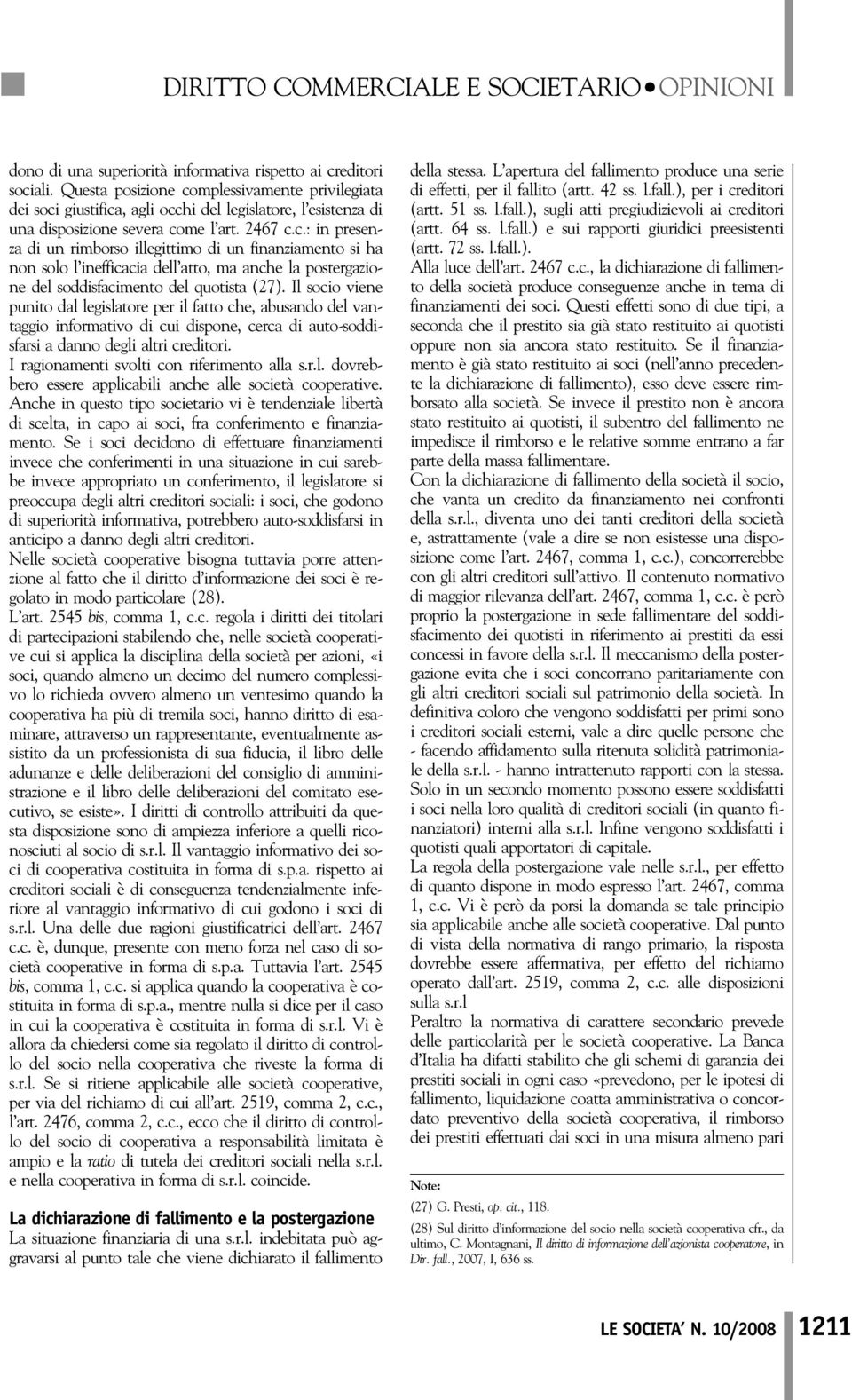 Il socio viene punito dal legislatore per il fatto che, abusando del vantaggio informativo di cui dispone, cerca di auto-soddisfarsi a danno degli altri creditori.