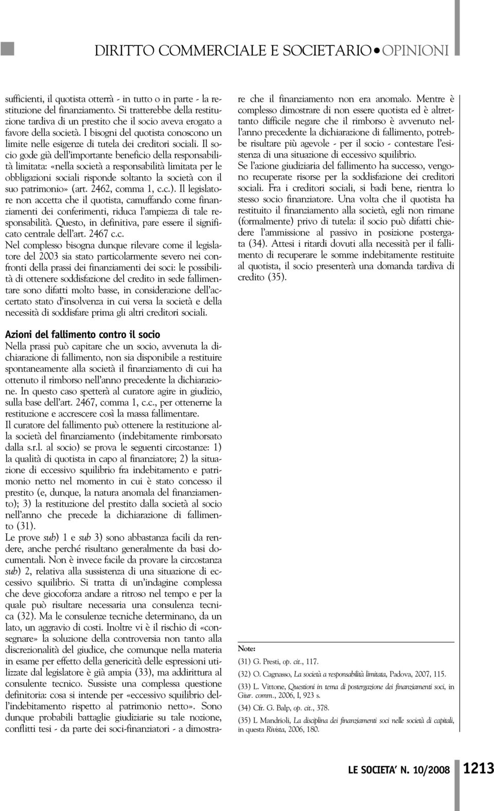 Il socio gode già dell importante beneficio della responsabilità limitata: «nella società a responsabilità limitata per le obbligazioni sociali risponde soltanto la società con il suo patrimonio»