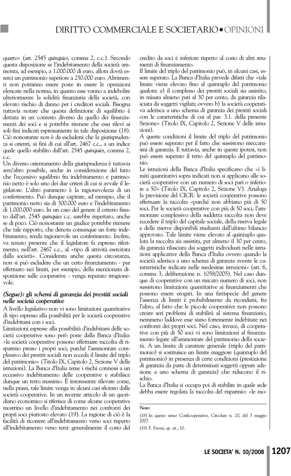 Altrimenti non potranno essere poste in essere le operazioni elencate nella norma, in quanto esse vanno a indebolire ulteriormente la solidità finanziaria della società, con elevato rischio di danno