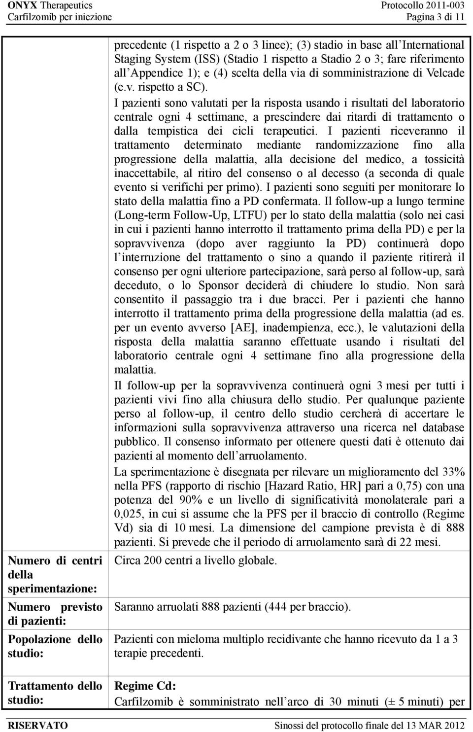 I pazienti sono valutati per la risposta usando i risultati del laboratorio centrale ogni 4 settimane, a prescindere dai ritar trattamento o dalla tempistica dei cicli terapeutici.