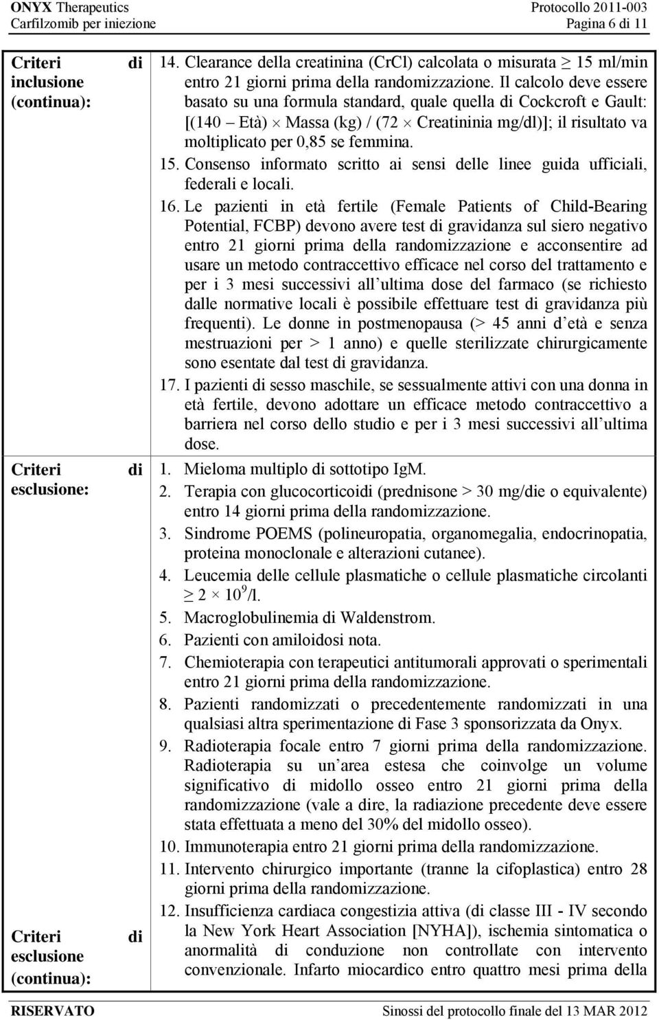 Il calcolo deve essere basato su una formula standard, quale quella Cockcroft e Gault: [(140 Età) Massa (kg) / (72 Creatininia mg/dl)]; il risultato va moltiplicato per 0,85 se femmina. 15.