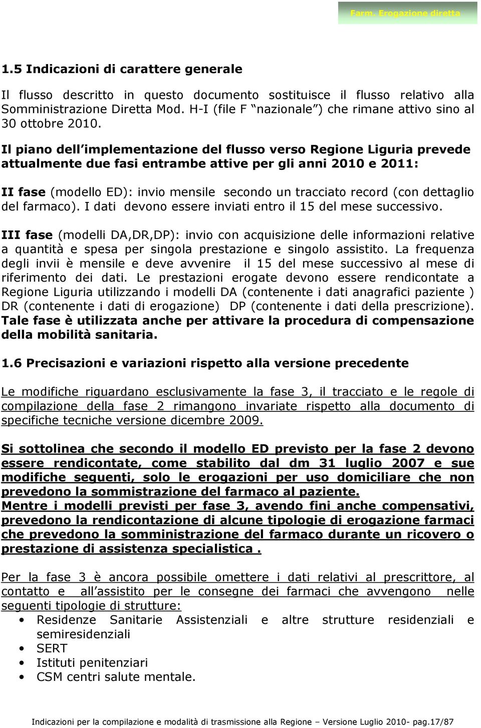 Il piano dell implementazione del flusso verso Regione Liguria prevede attualmente due fasi entrambe attive per gli anni 2010 e 2011: II fase (modello ED): invio mensile secondo un tracciato record