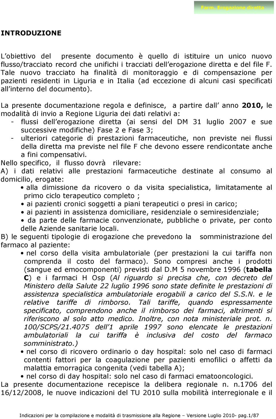 La presente documentazione regola e definisce, a partire dall anno 2010, le modalità di invio a Regione Liguria dei dati relativi a: - flussi dell erogazione diretta (ai sensi del DM 31 luglio 2007 e