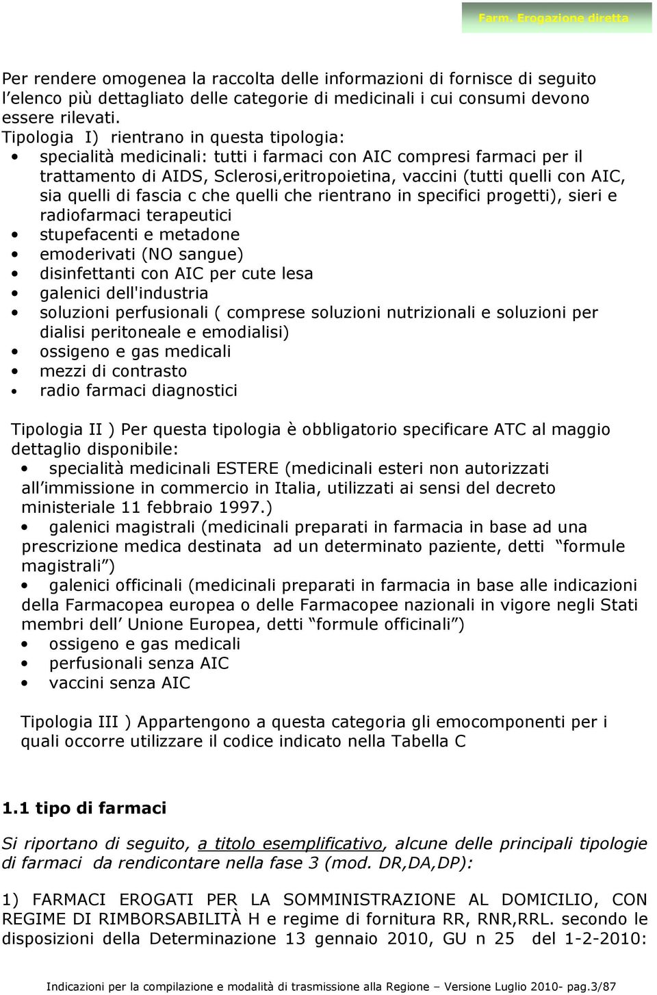 quelli di fascia c che quelli che rientrano in specifici progetti), sieri e radiofarmaci terapeutici stupefacenti e metadone emoderivati (NO sangue) disinfettanti con AIC per cute lesa galenici