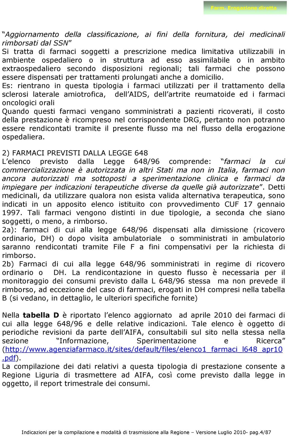 Es: rientrano in questa tipologia i farmaci utilizzati per il trattamento della sclerosi laterale amiotrofica, dell AIDS, dell artrite reumatoide ed i farmaci oncologici orali Quando questi farmaci