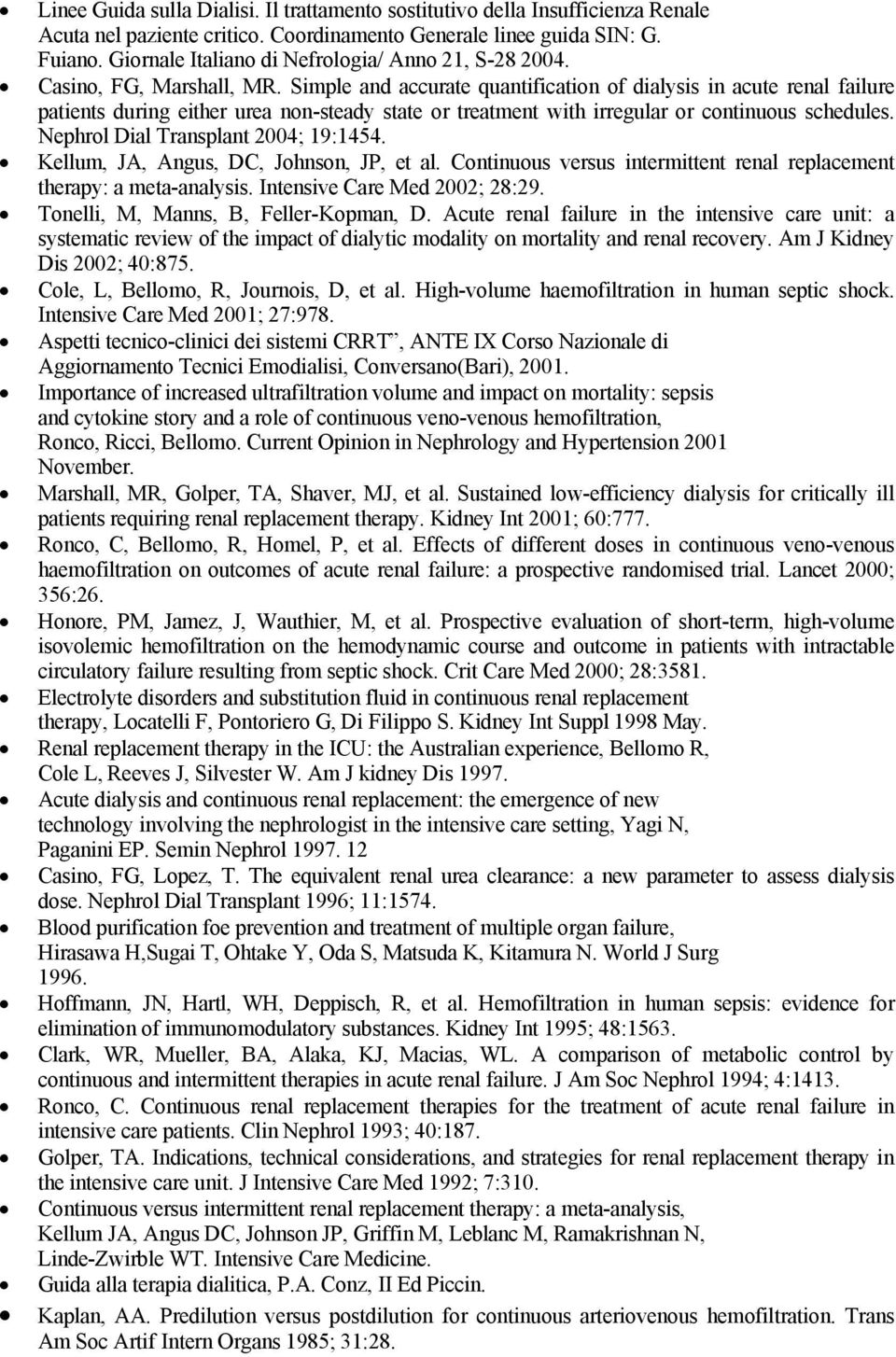 Simple and accurate quantification of dialysis in acute renal failure patients during either urea non-steady state or treatment with irregular or continuous schedules.