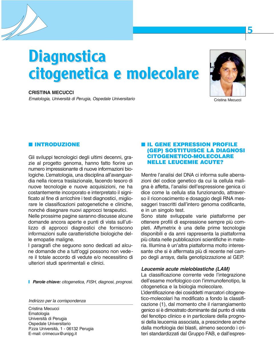 L ematologia, una disciplina all avanguardia nella ricerca traslazionale, facendo tesoro di nuove tecnologie e nuove acquisizioni, ne ha costantemente incorporato e interpretato il significato al