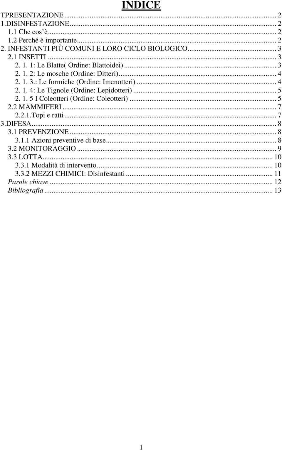 .. 5 2. 1. 5 I Coleotteri (Ordine: Coleotteri)... 5 2.2 MAMMIFERI... 7 2.2.1.Topi e ratti... 7 3.DIFESA... 8 3.1 PREVENZIONE... 8 3.1.1 Azioni preventive di base... 8 3.2 MONITORAGGIO.