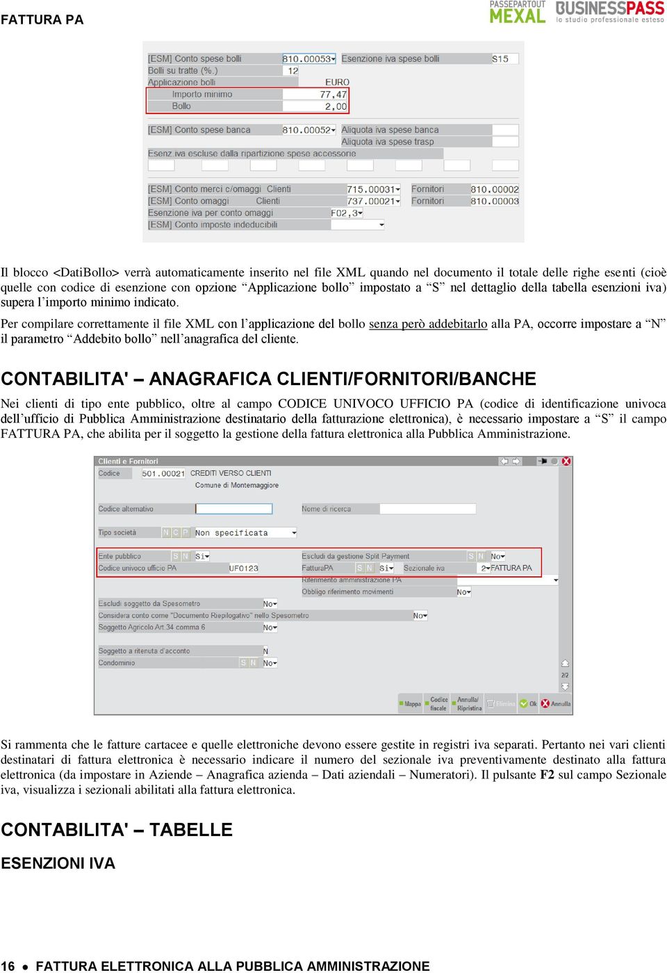 Per compilare correttamente il file XML con l applicazione del bollo senza però addebitarlo alla PA, occorre impostare a N il parametro Addebito bollo nell anagrafica del cliente.