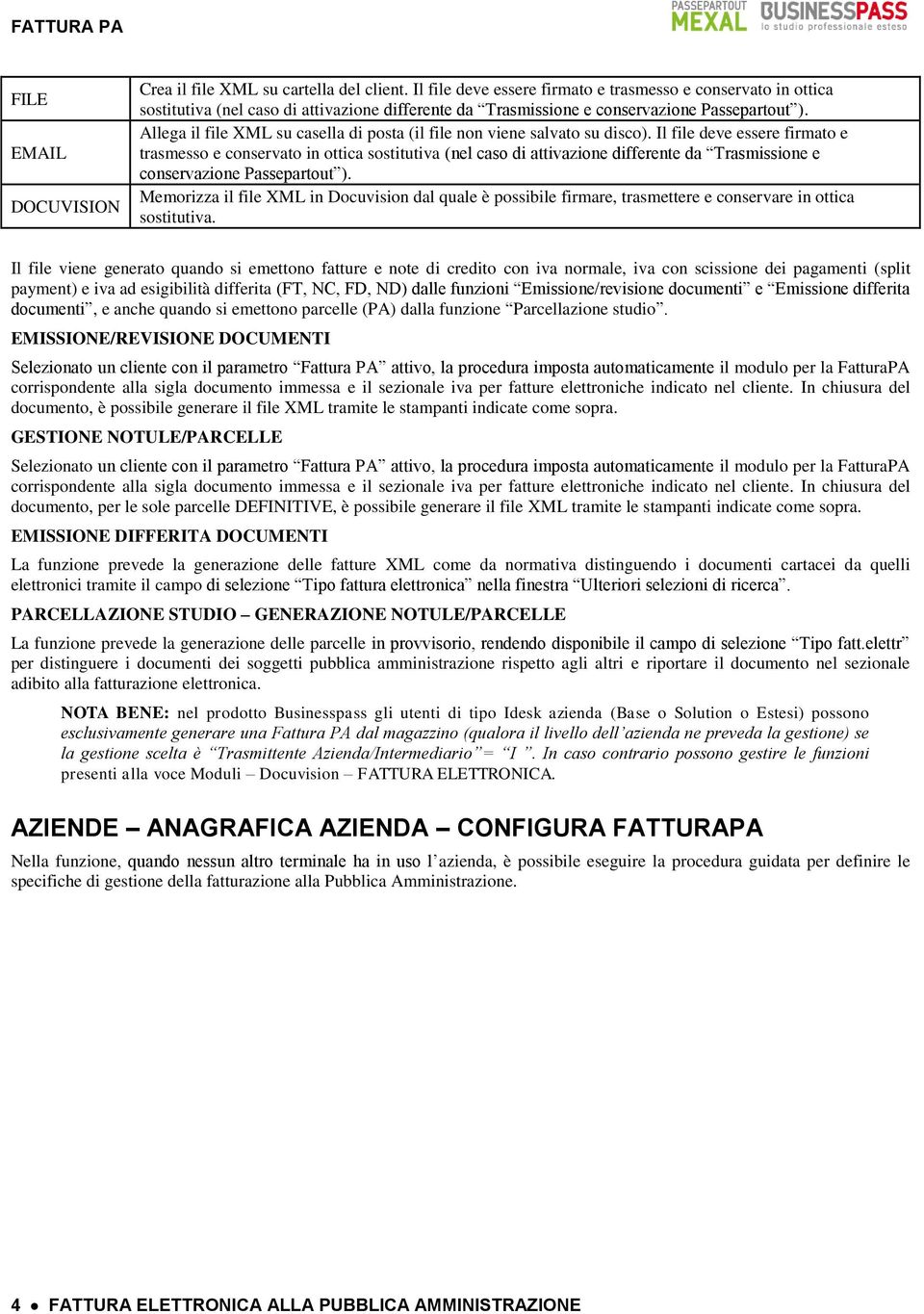 Allega il file XML su casella di posta (il file non viene salvato su disco).  Memorizza il file XML in Docuvision dal quale è possibile firmare, trasmettere e conservare in ottica sostitutiva.