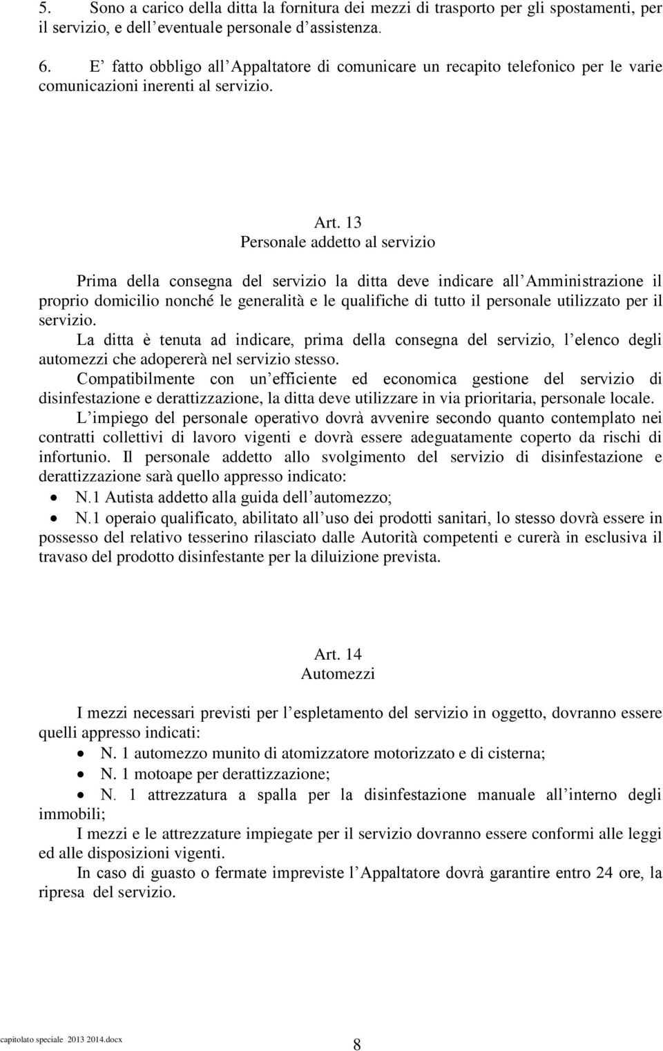 13 Personale addetto al servizio Prima della consegna del servizio la ditta deve indicare all Amministrazione il proprio domicilio nonché le generalità e le qualifiche di tutto il personale