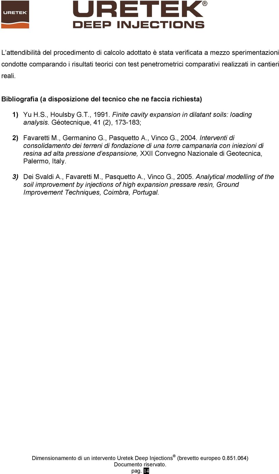 Géotecnique, 41 (2), 173-183; 2) Favaretti M., Germanino G., Pasquetto A., Vinco G., 2004.