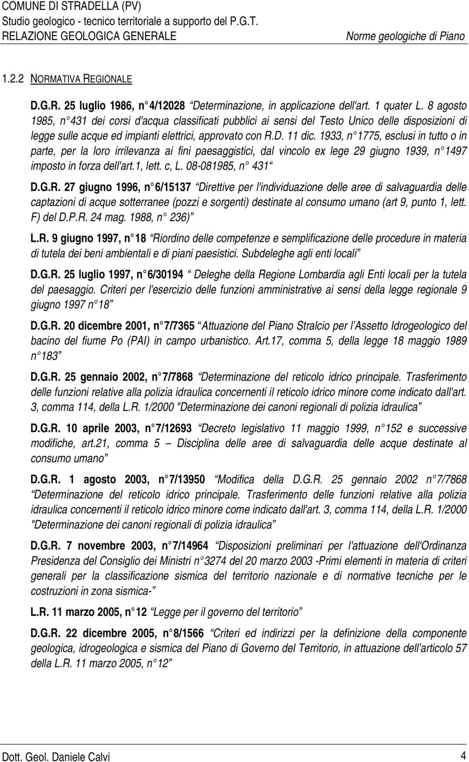 1933, n 1775, esclusi in tutto o in parte, per la loro irrilevanza ai fini paesaggistici, dal vincolo ex lege 29 giugno 1939, n 1497 imposto in forza dell'art.1, lett. c, L. 08-081985, n 431 D.G.R.