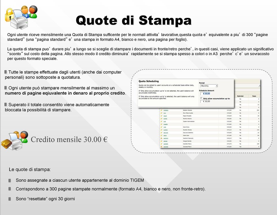 La quota di stampa puo durare piu a lungo se si sceglie di stampare i documenti in fronte/retro perche, in questi casi, viene applicato un significativo sconto sul costo della pagina.