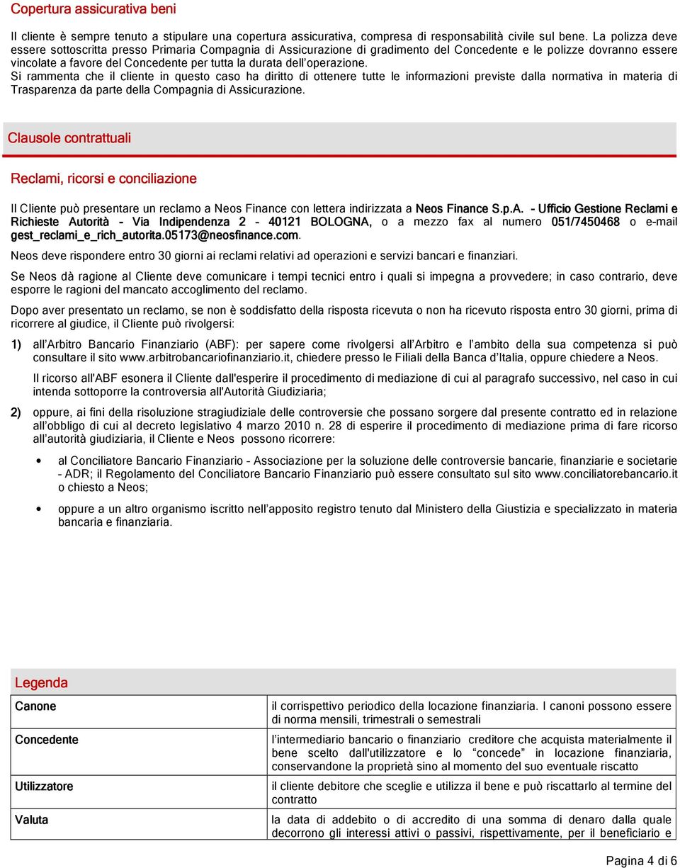 operazione. Si rammenta che il cliente in questo caso ha diritto di ottenere tutte le informazioni previste dalla normativa in materia di Trasparenza da parte della Compagnia di Assicurazione.