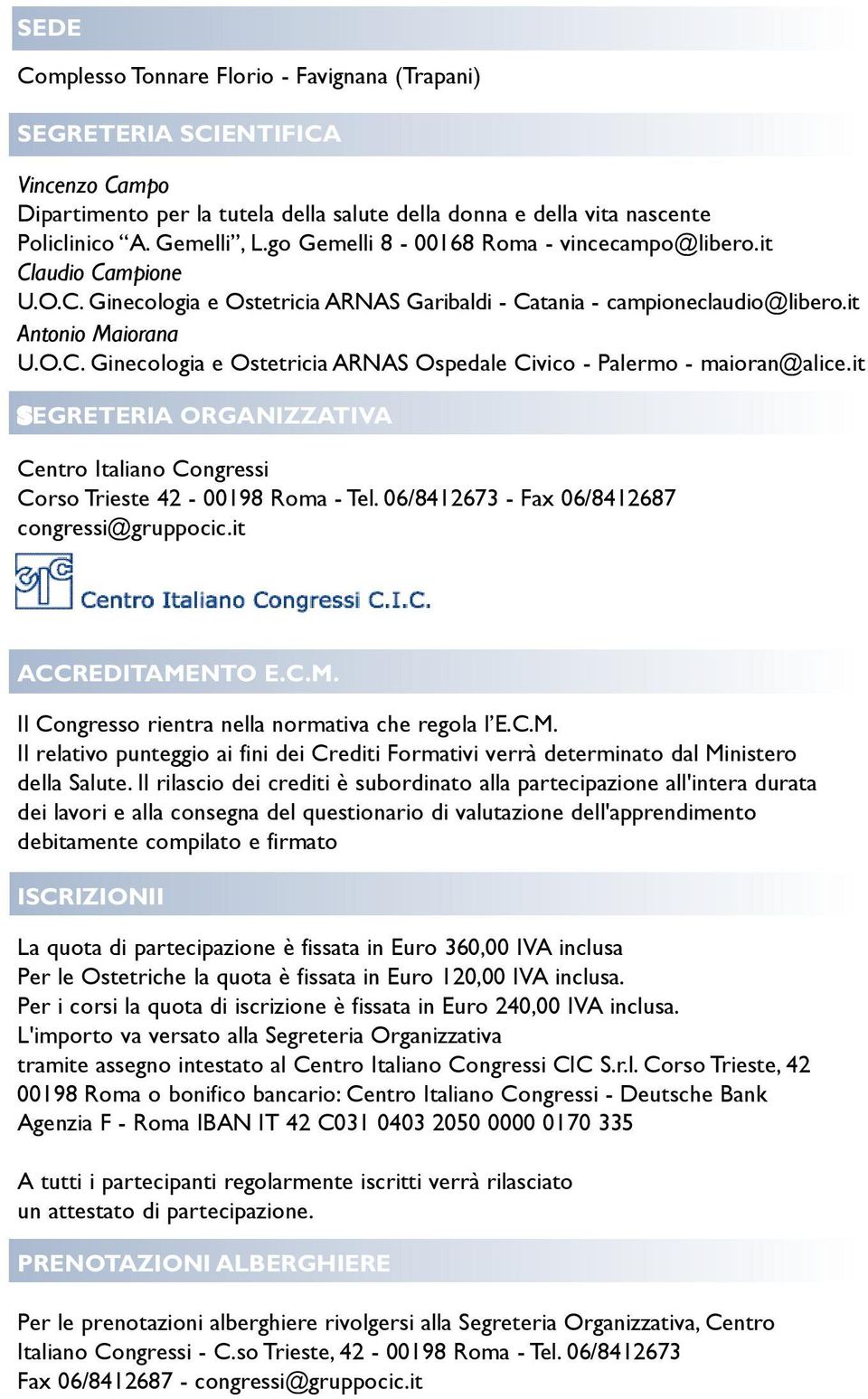 it SEGRETERIA ORGANIZZATIVA Centro Italiano Congressi Corso Trieste 42-00198 Roma - Tel. 06/8412673 - Fax 06/8412687 congressi@gruppocic.it ACCREDITAME