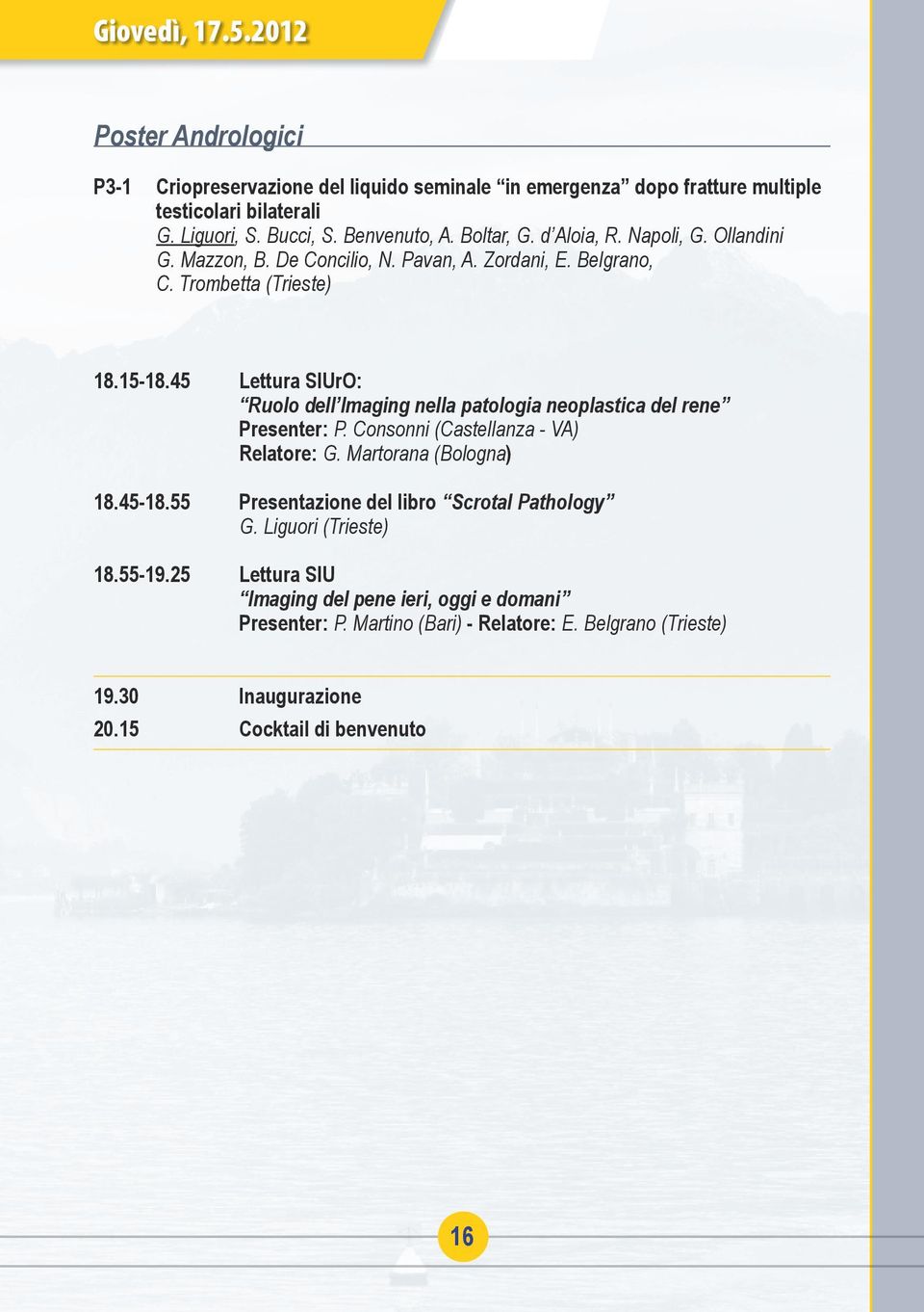 45 Lettura SIUrO: Ruolo dell Imaging nella patologia neoplastica del rene Presenter: P. Consonni (Castellanza - VA) Relatore: G. Martorana (Bologna) 18.45-18.