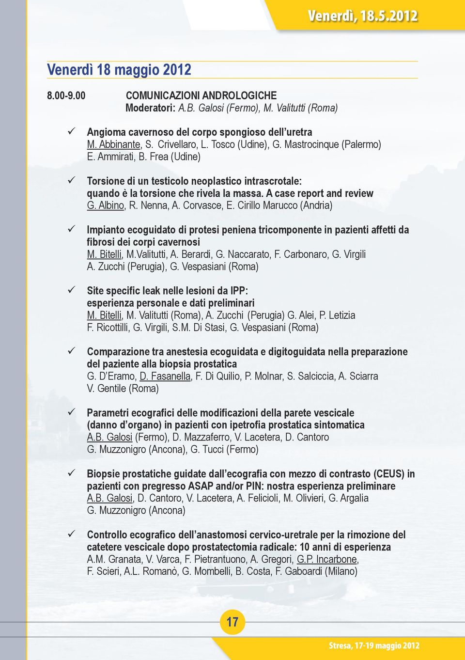 A case report and review G. Albino, R. Nenna, A. Corvasce, E. Cirillo Marucco (Andria) Impianto ecoguidato di protesi peniena tricomponente in pazienti affetti da fibrosi dei corpi cavernosi M.