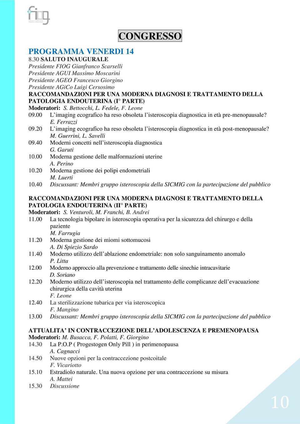 DIAGNOSI E TRATTAMENTO DELLA PATOLOGIA ENDOUTERINA (I PARTE) Moderatori: S. Bettocchi, L. Fedele, F. Leone 09.