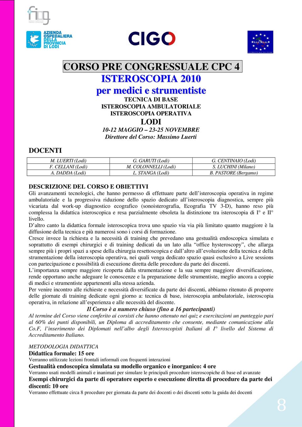 PASTORE (Bergamo) DESCRIZIONE DEL CORSO E OBIETTIVI Gli avanzamenti tecnologici, che hanno permesso di effettuare parte dell isteroscopia operativa in regime ambulatoriale e la progressiva riduzione