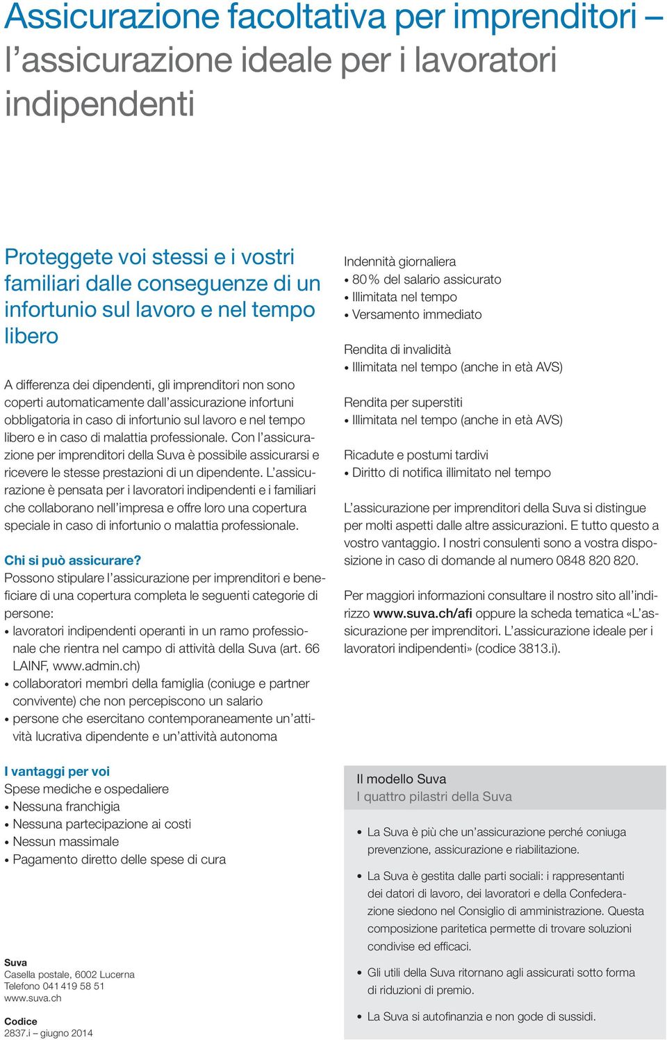 malattia professionale. Con l assicurazione per imprenditori della Suva è possibile assicurarsi e ricevere le stesse prestazioni di un dipendente.