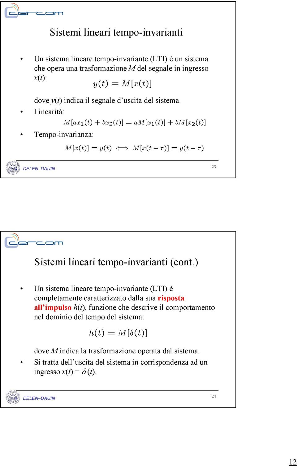 ) Un sistema lineare tempo-invariante (LTI) è completamente caratterizzato dalla sua risposta all impulso h(t), funzione che descrive il