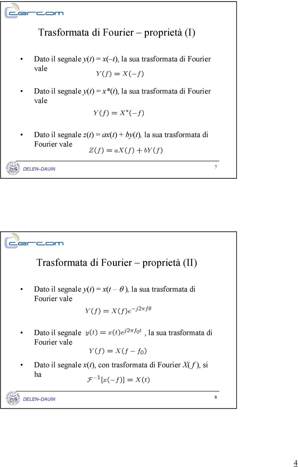 Fourier vale 7 Trasformata di Fourier proprietà (II) Dato il segnale y(t) = x(t θ ), la sua trasformata di Fourier