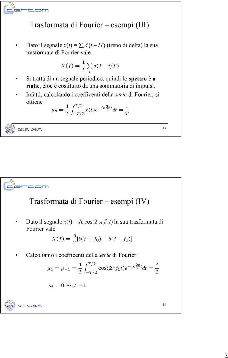 Infatti, calcolando i coefficenti della serie di Fourier, si ottiene 13 Trasformata di Fourier esempi (IV) Dato il