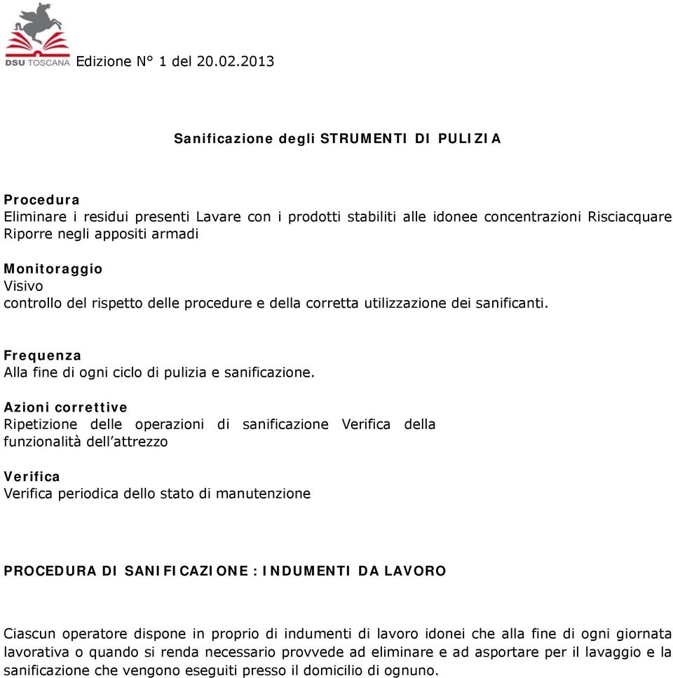 Azioni correttive Ripetizione delle operazioni di sanificazione Verifica della funzionalità dell attrezzo Verifica Verifica periodica dello stato di manutenzione PROCEDURA DI SANIFICAZIONE :