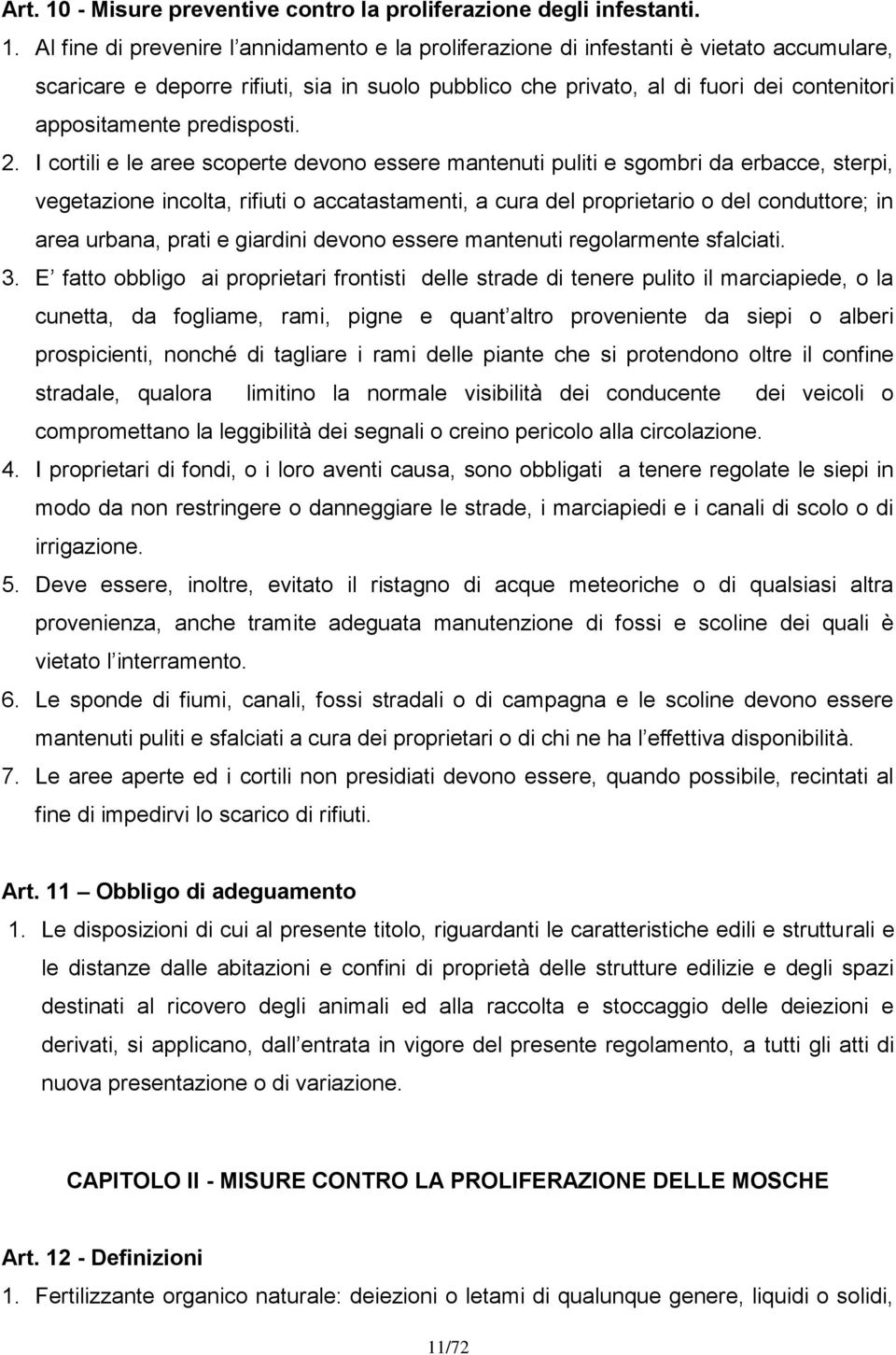 Al fine di prevenire l annidamento e la proliferazione di infestanti è vietato accumulare, scaricare e deporre rifiuti, sia in suolo pubblico che privato, al di fuori dei contenitori appositamente