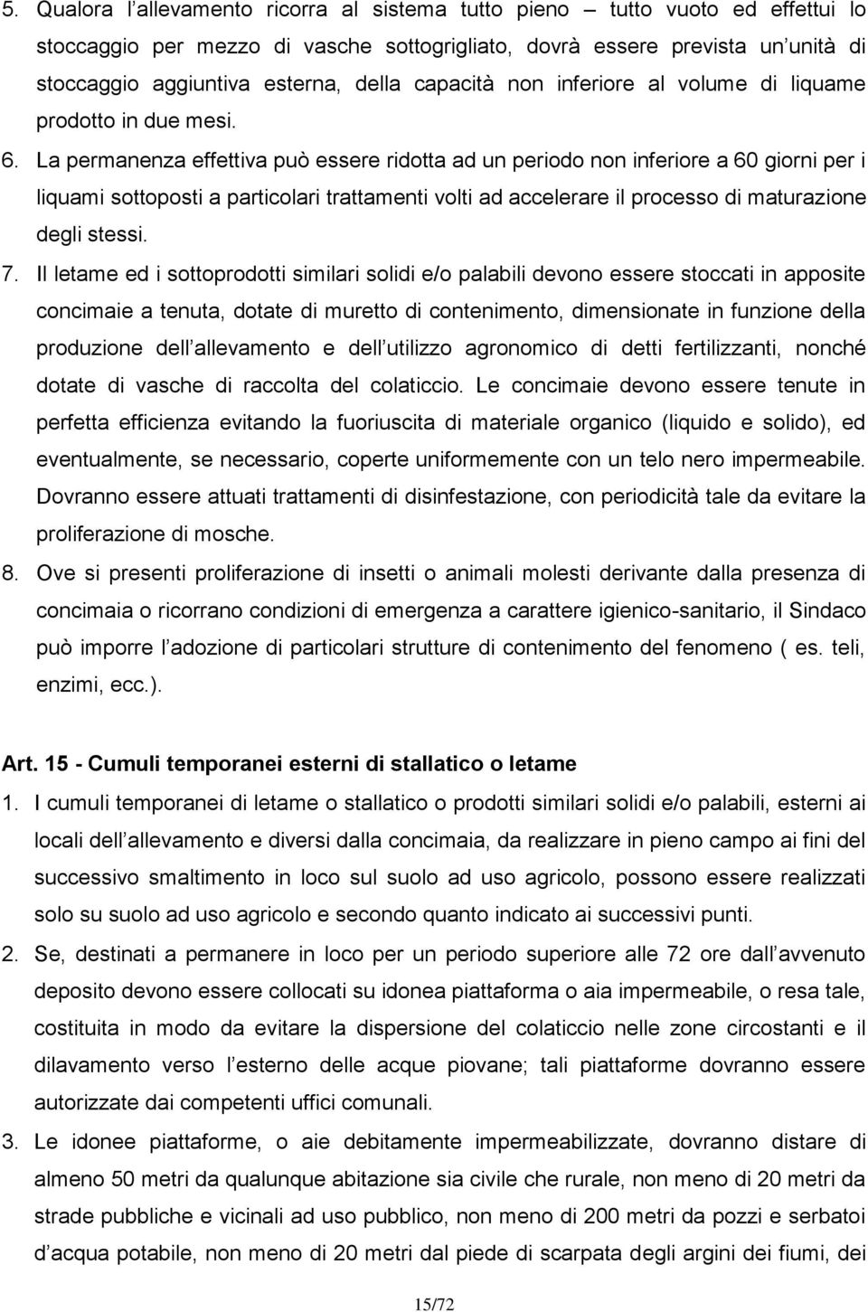 La permanenza effettiva può essere ridotta ad un periodo non inferiore a 60 giorni per i liquami sottoposti a particolari trattamenti volti ad accelerare il processo di maturazione degli stessi. 7.