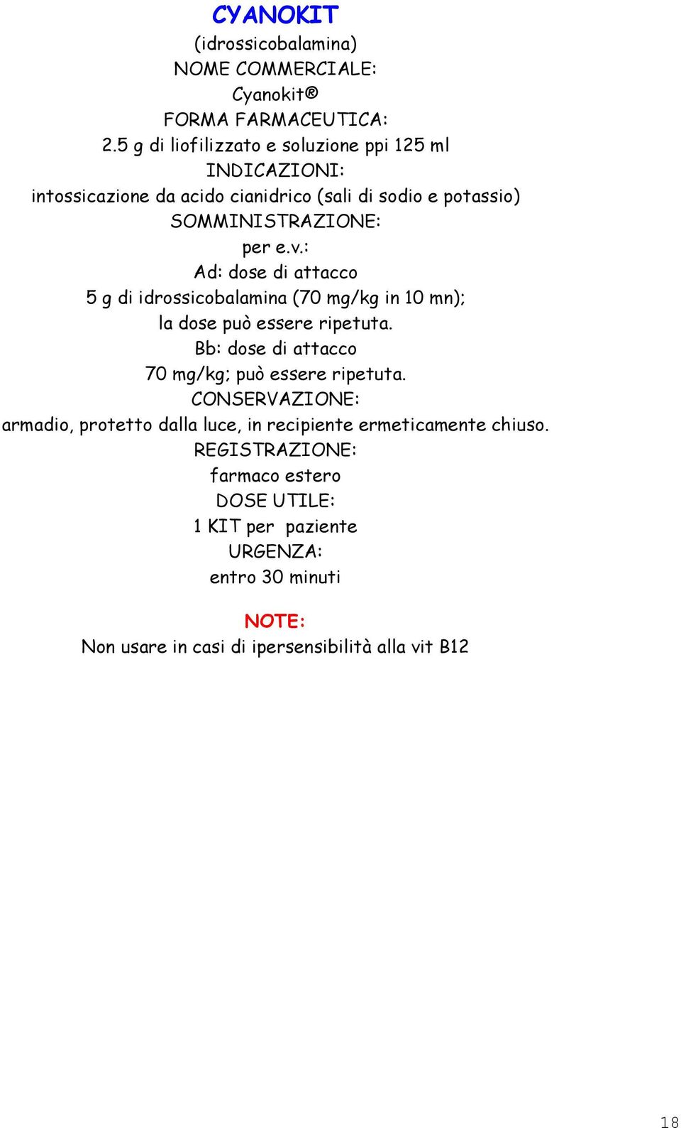 : Ad: dose di attacco 5 g di idrossicobalamina (70 mg/kg in 10 mn); la dose può essere ripetuta.