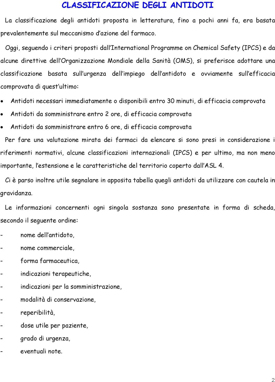 classificazione basata sull urgenza dell impiego dell antidoto e ovviamente sull efficacia comprovata di quest ultimo: Antidoti necessari immediatamente o disponibili entro 30 minuti, di efficacia