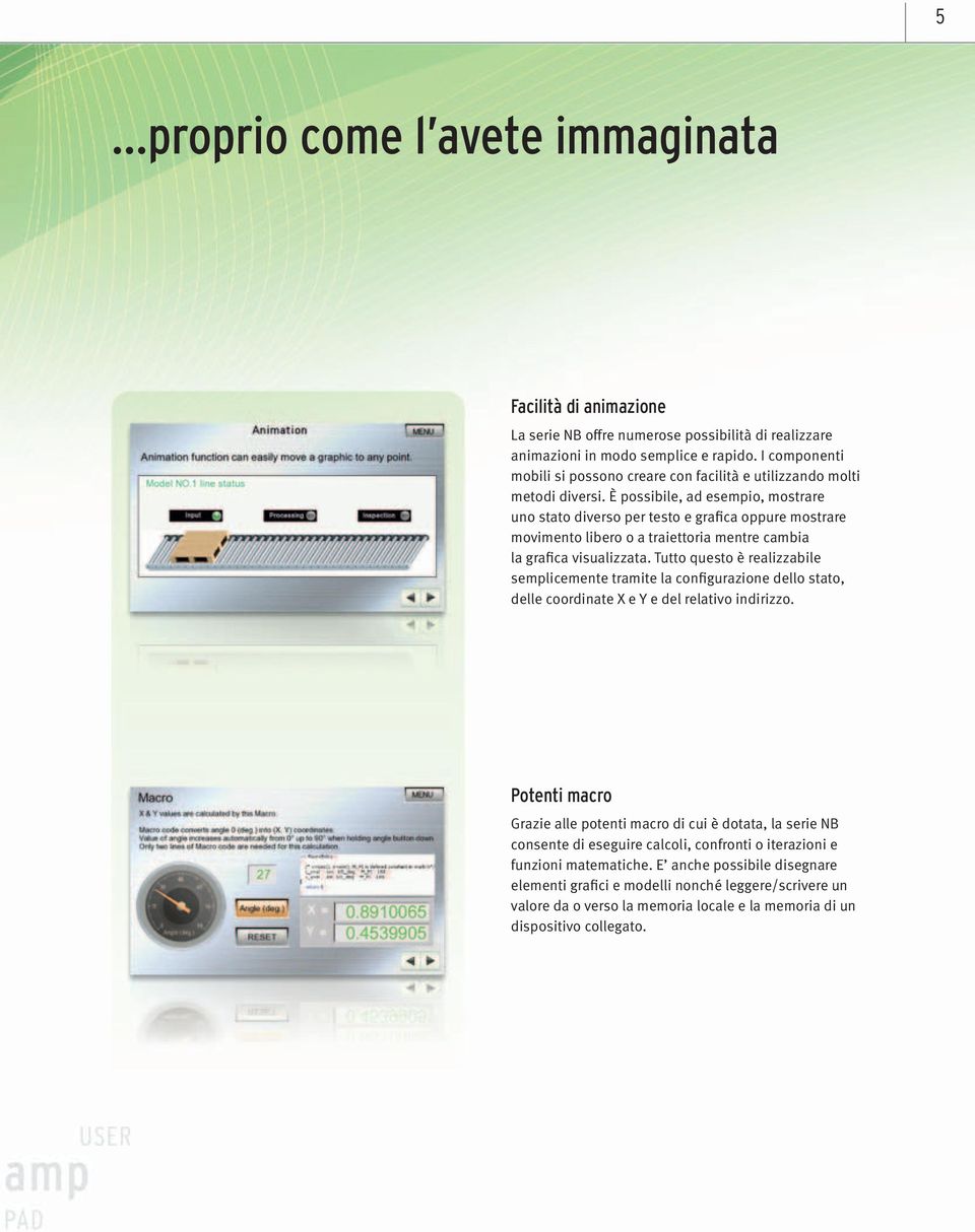 È possibile, ad esempio, mostrare uno stato diverso per testo e grafica oppure mostrare movimento libero o a traiettoria mentre cambia la grafica visualizzata.