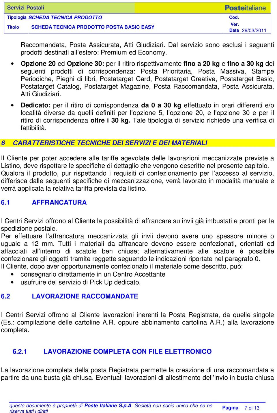 Opzione 20 ed Opzione 30: per il ritiro rispettivamente fino a 20 kg e fino a 30 kg dei seguenti prodotti di corrispondenza: Posta Prioritaria, Posta Massiva, Stampe Periodiche, Pieghi di libri,