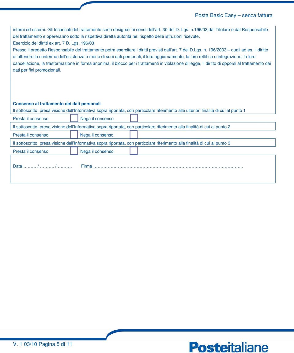 196/03 Presso il predetto Responsabile del trattamento potrà esercitare i diritti previsti dall art. 7 del D.Lgs. n. 196/2003 quali ad es.