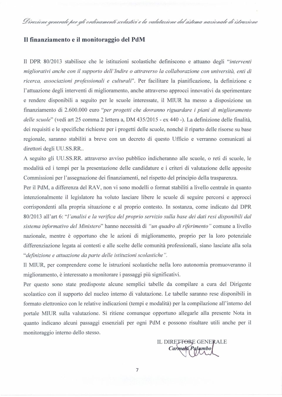 Per facilitare la pianificazione, la definizione e l'attuazione degli interventi di miglioramento, anche attraverso approcci innovativi da sperimentare e rendere disponibili a seguito per le scuole