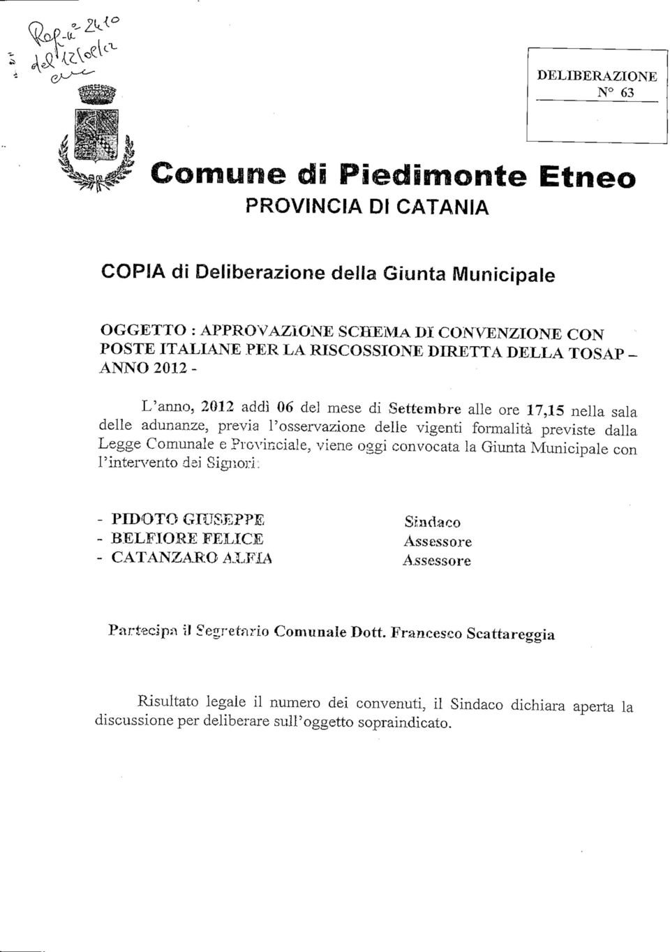 viene oggi convocata la Giunta Municipale con l'intervento dei Signori, PIDOTO GIUSEPPE BELFIORE FELICE CATANZARQ ALFIA Sindaco Assessore Assessore Partecipo ij